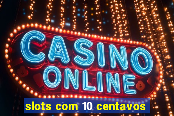 slots com 10 centavos